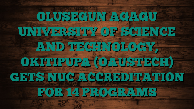 OLUSEGUN AGAGU UNIVERSITY OF SCIENCE AND TECHNOLOGY, OKITIPUPA (OAUSTECH) GETS NUC ACCREDITATION FOR 14 PROGRAMS
