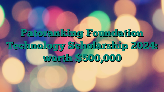 Patoranking Foundation Technology Scholarship 2024: worth $500,000