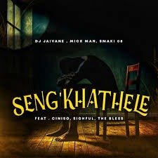 DJ JAIVANE – Seng’khathele Ft Mick Man, Smaki 08, Ciniso, Sighful & The Bless (MP3 Download)