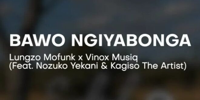 Lungzo Mofunk – Bawo Ngiyabonga Ft Vinox, Nozuko Yekani and Kagiso The Artist (MP3 Download)