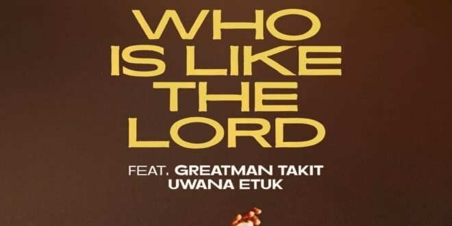 [Audio + Video] Who is like the Lord of Nosa Ft Greatman Takit and Uwana Etuk