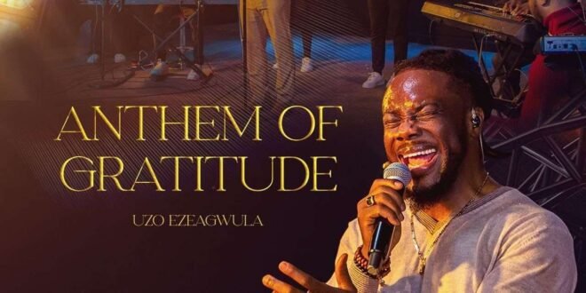 Uzo Ezeagwula releases video and audio of “Anthem of Gratitude”.