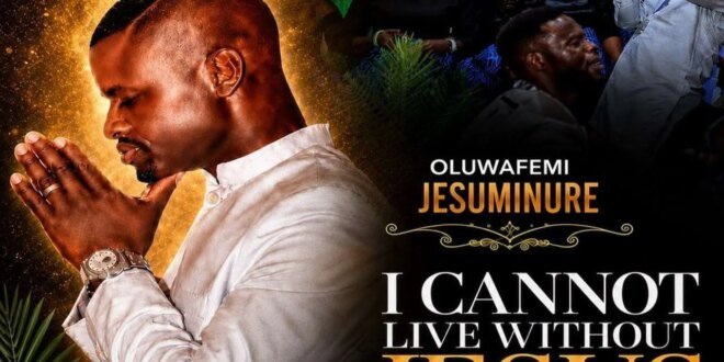 MUSIC + LYRICS: Oluwafemi Jesuminure – I can’t live without Jesus