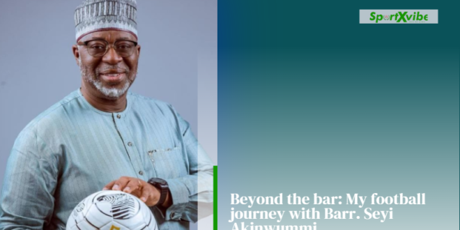 Beyond the bar: my football journey with Barr. Seyi Akinwummi