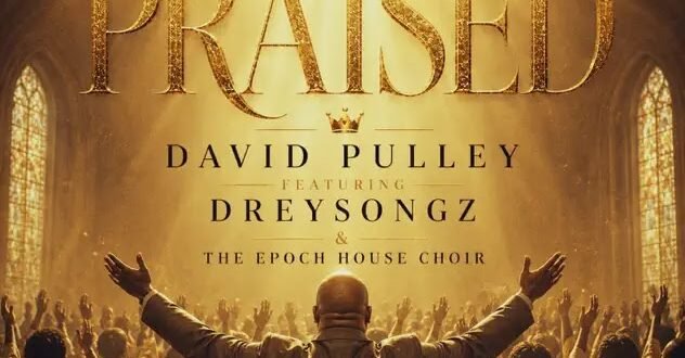 David Pulley – To Be Praised ft Dreysongz & The Epoch House Choir