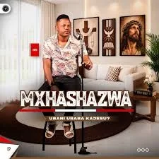 Mxhashazwa – Ubani ubaba kajesu